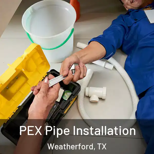  PEX Pipe Installation Weatherford, TX